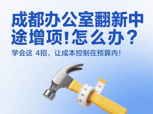 成都辦公室翻新中途增項怎么辦？學會這 4 招，讓成本控制在預